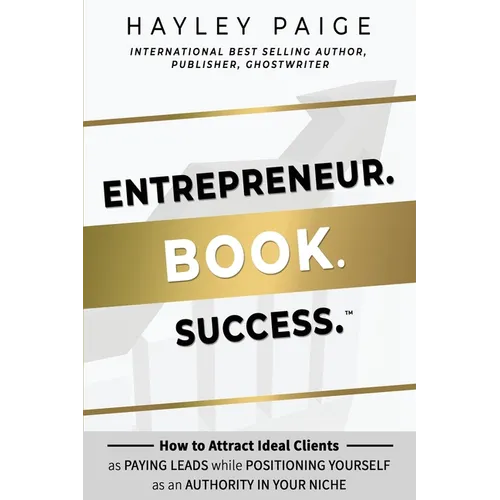 Entrepreneur. Book. Success.(TM): How to Attract Ideal Clients as Paying Leads while Positioning Yourself as an Authority in Your Niche