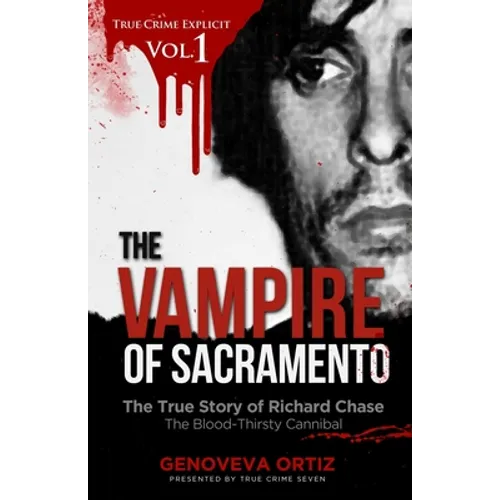 The Vampire of Sacramento: The True Story of Richard Chase The Blood-Thirsty Cannibal