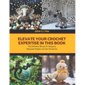 Elevate Your Crochet Expertise in this Book: The Definitive Manual for Designing Amigurumi Animals and Chic Accessories