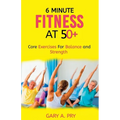 6 Minute Fitness at 50+: Core Exercise for Balance and Strength