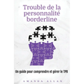 Trouble de la personnalité borderline: Un guide pour comprendre et gérer le TPB