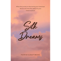 Silk Dreams: When the Journey to Discovering Your Innermost Desires Becomes the Catalyst to Your Metamorphosis