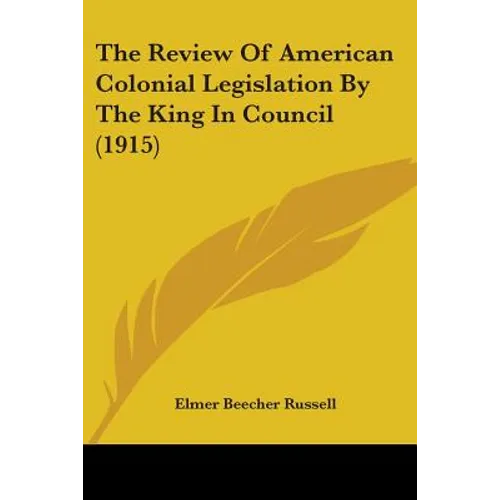 The Review Of American Colonial Legislation By The King In Council (1915)