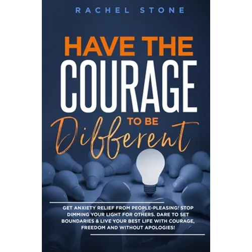 Have The Courage To Be Different: Free yourself & achieve real happiness! Stop seeking approval and live the life you dream about when nobody's watchi