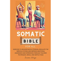 Somatic Bible for All: EXERCISES to Release Muscle Tension, Regulate the Nervous System and Improve Emotional Awareness and Expression Throug