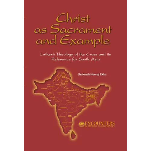 Christ as Sacrament and Example: Luther's Theology of the Cross and its Relevance for South Asia