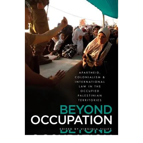 Beyond Occupation: Apartheid, Colonialism and International Law in the Occupied Palestinian Territories