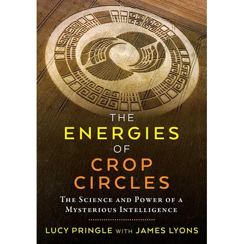 The Energies of Crop Circles: The Science and Power of a Mysterious Intelligence