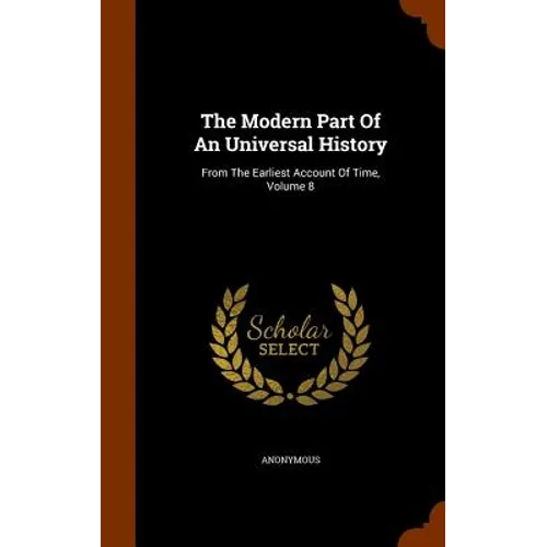 The Modern Part Of An Universal History: From The Earliest Account Of Time, Volume 8