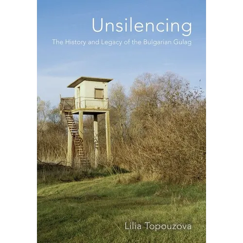 Unsilencing: The History and Legacy of the Bulgarian Gulag