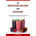 99 Smoothies Recipes For Every One: Smoothies recipes for weight loss, diabetics, healthy skin, green smoothies, Smoothies for children and more ...