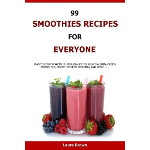 99 Smoothies Recipes For Every One: Smoothies recipes for weight loss, diabetics, healthy skin, green smoothies, Smoothies for children and more ...