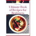 Ultimate Book of Recipes for Beginners: Simple, Easy and Instant Cookbook
