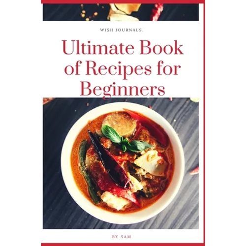 Ultimate Book of Recipes for Beginners: Simple, Easy and Instant Cookbook