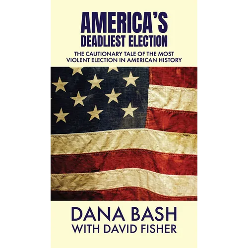 America's Deadliest Election: The Cautionary Tale of the Most Violent Election in American History
