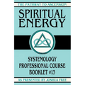 Spiritual Energy: Systemology Professional Course Booklet #13