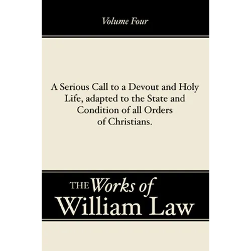 A Serious Call to a Devout and Holy Life, adapted to the State and Condition of all Orders of Christians, Volume 4