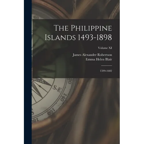 The Philippine Islands 1493-1898: 1599-1602; Volume XI
