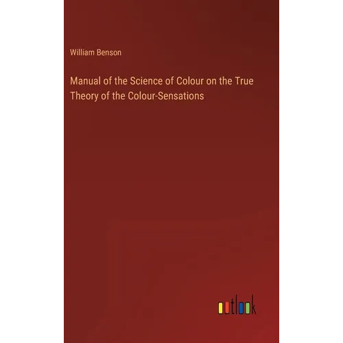 Manual of the Science of Colour on the True Theory of the Colour-Sensations