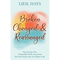 Broken, Changed and Rearranged: You Are Just One Unbearable Truth Away from the Next Person You Are Meant to Be