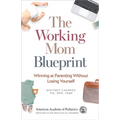 The Working Mom Blueprint: Winning at Parenting Without Losing Yourself