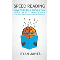 Speed Reading: How to Read a Book a Day - Simple Tricks to Explode Your Reading Speed and Comprehension (Accelerated Learning Series) (Volume 2)
