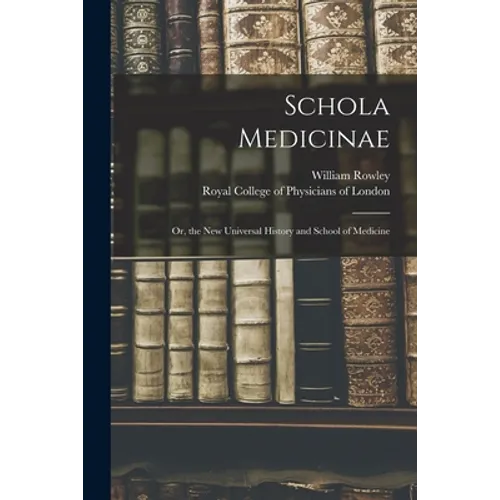 Schola Medicinae; or, the New Universal History and School of Medicine