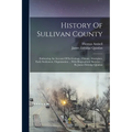 History Of Sullivan County: Embracing An Account Of Its Geology, Climate, Aborigines, Early Settlement, Organization ... With Biographical Sketche