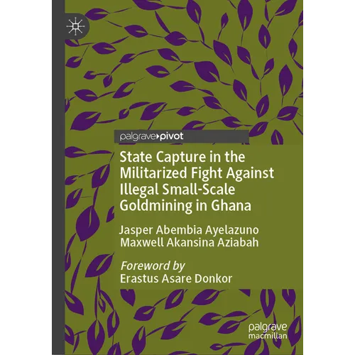 State Capture in the Militarized Fight Against Illegal Small-Scale Goldmining in Ghana