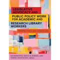 Legislative Advocacy and Public Policy Work for Academic and Research Library Workers:: Perspectives and Strategies