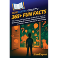 HowExpert Guide to 365+ Fun Facts: The Ultimate Handbook of 365+ Fun Facts to Entertain Your Curiosity, Educate Your Mind, and Make Every Day More Int