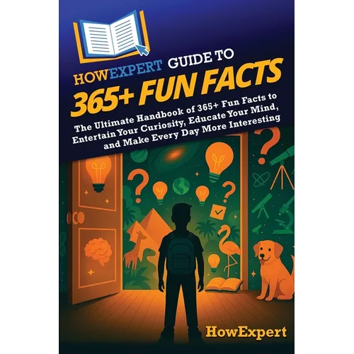 HowExpert Guide to 365+ Fun Facts: The Ultimate Handbook of 365+ Fun Facts to Entertain Your Curiosity, Educate Your Mind, and Make Every Day More Int