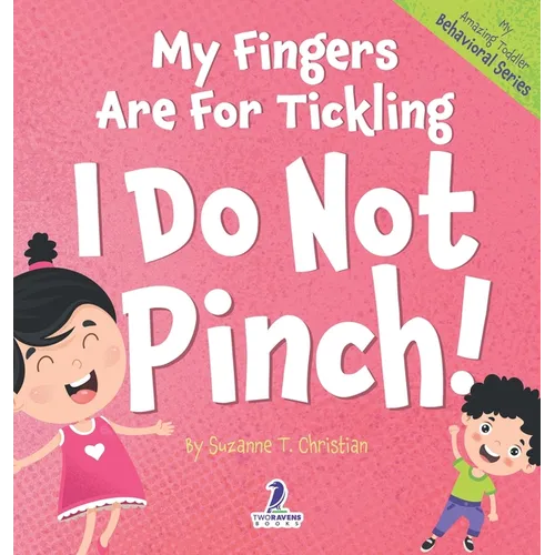 My Fingers Are For Tickling. I Do Not Pinch!: An Affirmation-Themed Toddler Book About Not Pinching (Ages 2-4)