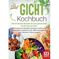 Gicht Kochbuch: Die 123 besten Rezepte für eine genussvolle Ernährung bei Gicht. Mit purinarmen Rezepten Harnsäure senken und Gesundheit verbessern (i