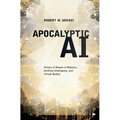 Apocalyptic AI: Visions of Heaven in Robotics, Artificial Intelligence, and Virtual Reality
