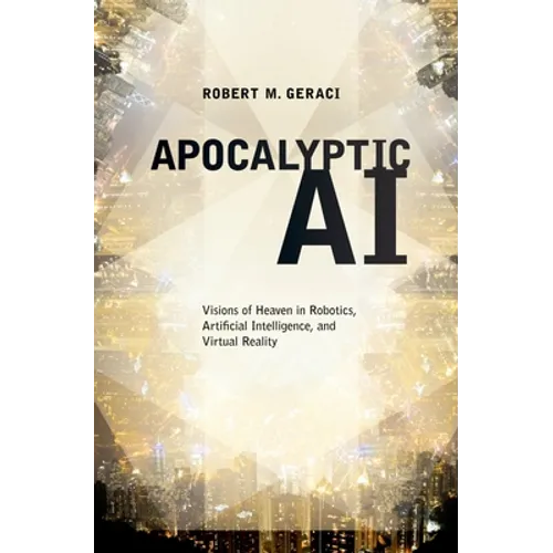 Apocalyptic AI: Visions of Heaven in Robotics, Artificial Intelligence, and Virtual Reality