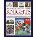 Illustrated History of Knights and the Golden Age of Chivalry: A Magnificent Account of the Medieval Knight and the Chivalric Code, with Over 450 Imag