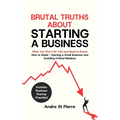Brutal Truths About Starting a Business: What You Won't Be Told and Need to Know: How to Guide - Starting a Small Business and Avoiding Critical Mista