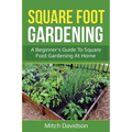 Square Foot Gardening: A Beginner's Guide to Square Foot Gardening at Home