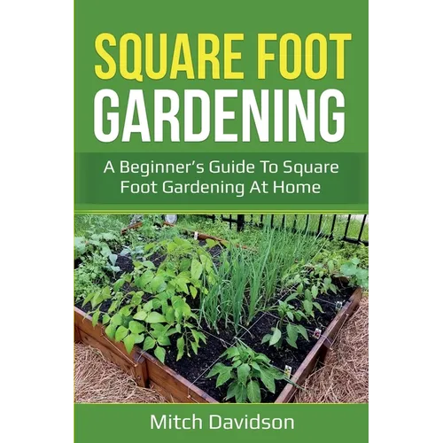 Square Foot Gardening: A Beginner's Guide to Square Foot Gardening at Home