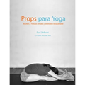 Props para Yoga Volumen II: Posturas Sentadas y Extensiones hacia Adelante: Una Guía para la práctica del Yoga Iyengar con Props