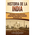 Historia de la India: Una Fascinante Guía por la Antigua India, la Historia Medieval, y la India Actual Incluyendo Historias como el Imperio Maurya, e