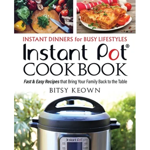 Instant Pot Cookbook: Instant Dinners for Busy Lifestyles: Fast & Easy Recipes That Bring Your Family Back to the Table