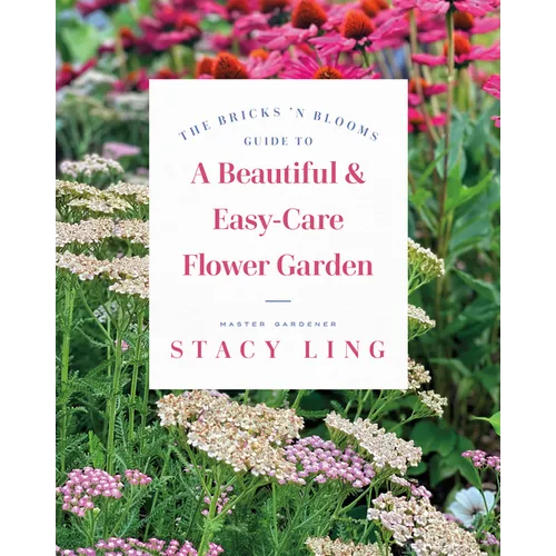 The Bricks 'n Blooms Guide to a Beautiful and Easy-Care Flower Garden