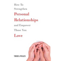 How To Strengthen Personal Relationships and Empower Those You Love