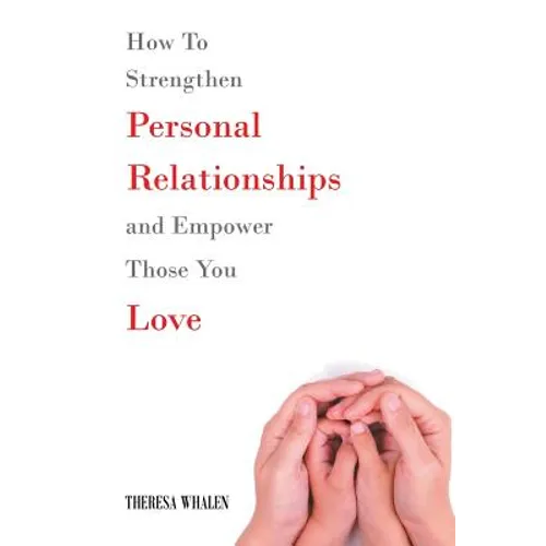 How To Strengthen Personal Relationships and Empower Those You Love