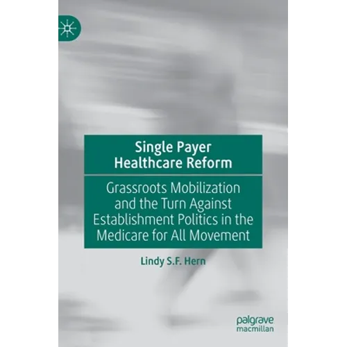 Single Payer Healthcare Reform: Grassroots Mobilization and the Turn Against Establishment Politics in the Medicare for All Movement