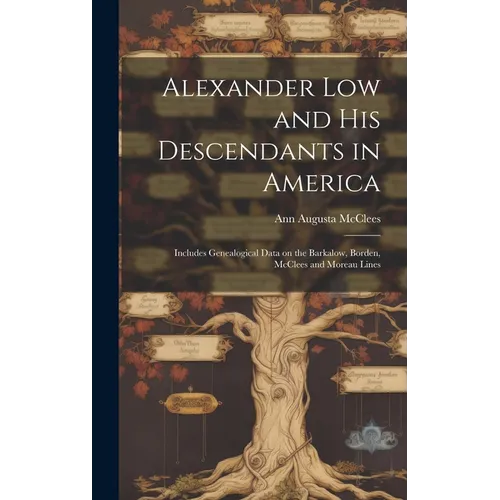 Alexander Low and His Descendants in America; Includes Genealogical Data on the Barkalow, Borden, McClees and Moreau Lines