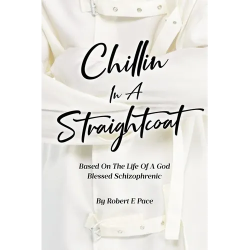 Chillin in a Straightcoat: Based on the Life of a God Blessed Schizophrenic