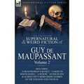 The Collected Supernatural and Weird Fiction of Guy de Maupassant: Volume 2-Including Fifty-Four Short Stories of the Strange and Unusual